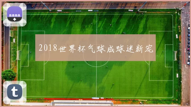 2018世界杯气球成球迷新宠