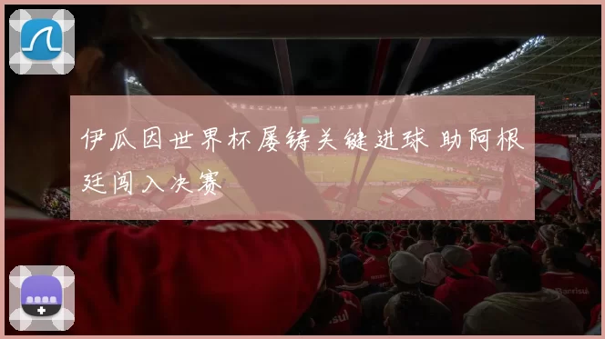 伊瓜因世界杯屡铸关键进球 助阿根廷闯入决赛