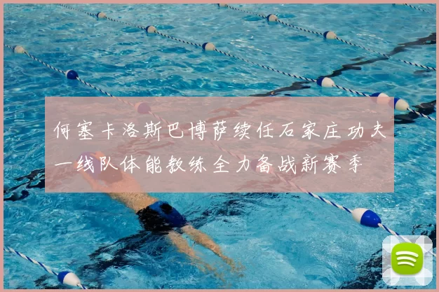 何塞卡洛斯巴博萨续任石家庄功夫一线队体能教练全力备战新赛季