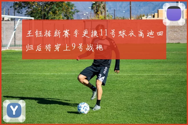 王钰栋新赛季更换11号球衣高迪回归后将穿上9号战袍