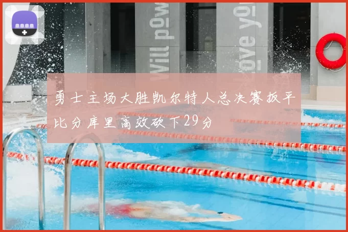 勇士主场大胜凯尔特人总决赛扳平比分库里高效砍下29分