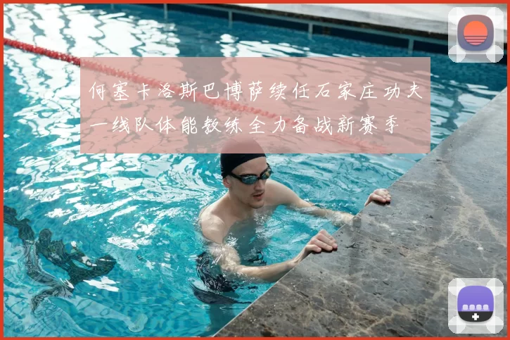 何塞卡洛斯巴博萨续任石家庄功夫一线队体能教练全力备战新赛季