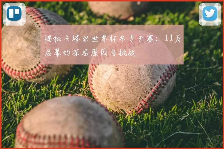 揭秘卡塔尔世界杯冬季开赛:11月启幕的深层原因与挑战