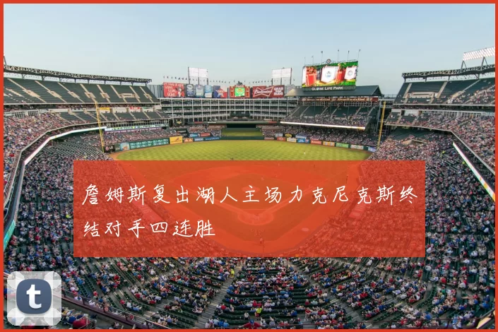 詹姆斯复出湖人主场力克尼克斯终结对手四连胜