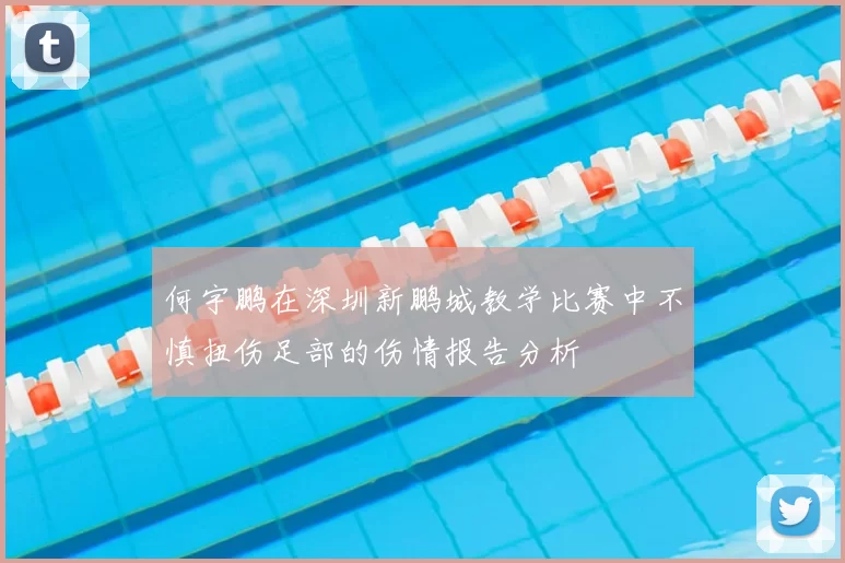 何宇鹏在深圳新鹏城教学比赛中不慎扭伤足部的伤情报告分析