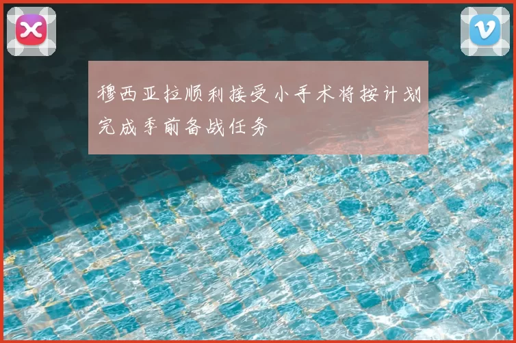 穆西亚拉顺利接受小手术将按计划完成季前备战任务