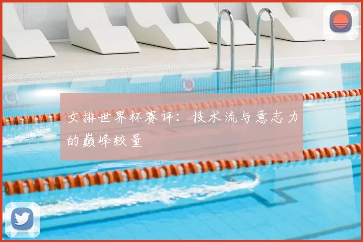 女排世界杯赛评:技术流与意志力的巅峰较量
