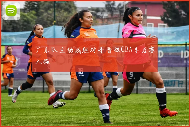 广东队主场战胜对手晋级CBA季后赛八强